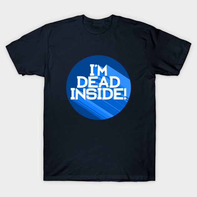 I'm Dead Inside T-Shirt by blairjcampbell